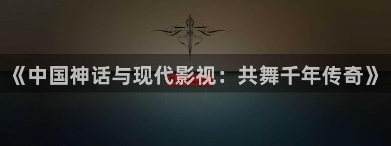極速影院電影在線觀看免費完整版：《中國神話與現代影視：共舞千年傳奇》